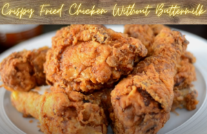 Crispy Fried Chicken Without Buttermilk